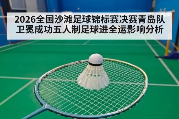 2026全国沙滩足球锦标赛决赛青岛队卫冕成功五人制足球进全运影响分析（FIFA2026）