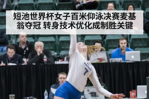 短池世界杯女子百米仰泳决赛麦基翁夺冠 转身技术优化成制胜关键